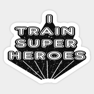 Kindergarten Teacher - I train super heroes Sticker